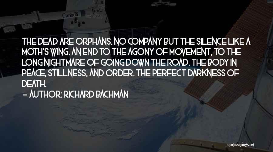 Richard Bachman Quotes: The Dead Are Orphans. No Company But The Silence Like A Moth's Wing. An End To The Agony Of Movement,