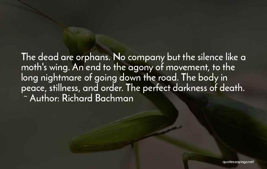 Richard Bachman Quotes: The Dead Are Orphans. No Company But The Silence Like A Moth's Wing. An End To The Agony Of Movement,