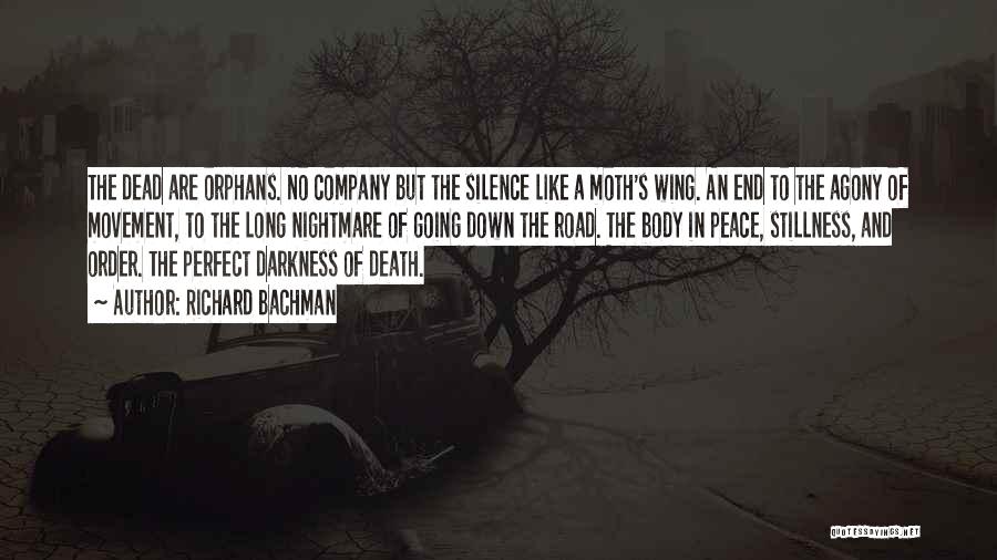 Richard Bachman Quotes: The Dead Are Orphans. No Company But The Silence Like A Moth's Wing. An End To The Agony Of Movement,