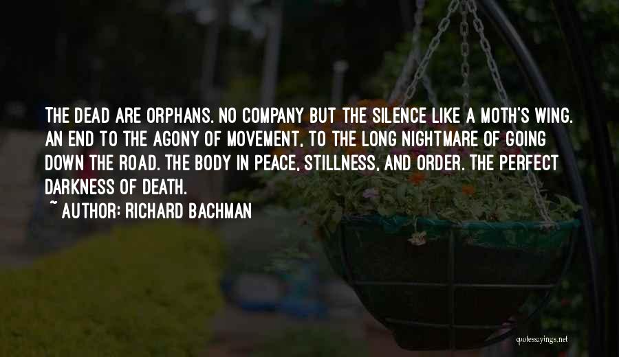 Richard Bachman Quotes: The Dead Are Orphans. No Company But The Silence Like A Moth's Wing. An End To The Agony Of Movement,