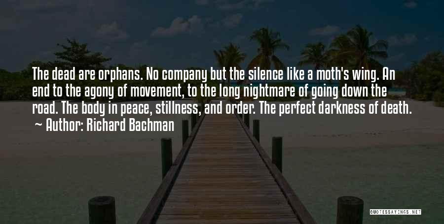 Richard Bachman Quotes: The Dead Are Orphans. No Company But The Silence Like A Moth's Wing. An End To The Agony Of Movement,