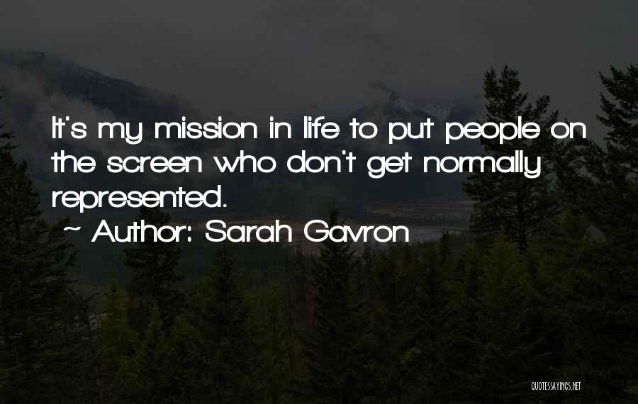 Sarah Gavron Quotes: It's My Mission In Life To Put People On The Screen Who Don't Get Normally Represented.
