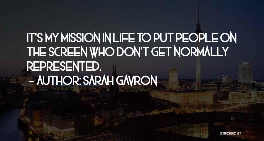 Sarah Gavron Quotes: It's My Mission In Life To Put People On The Screen Who Don't Get Normally Represented.