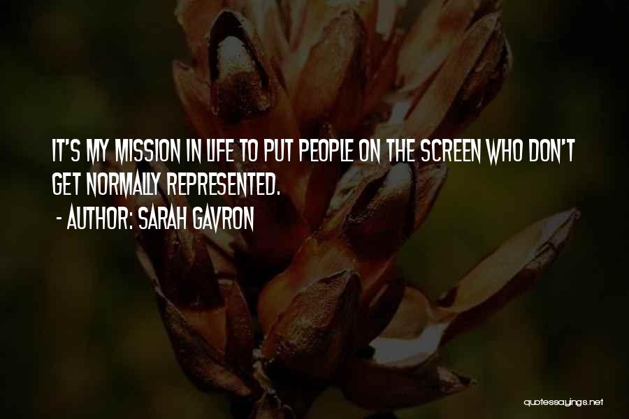 Sarah Gavron Quotes: It's My Mission In Life To Put People On The Screen Who Don't Get Normally Represented.