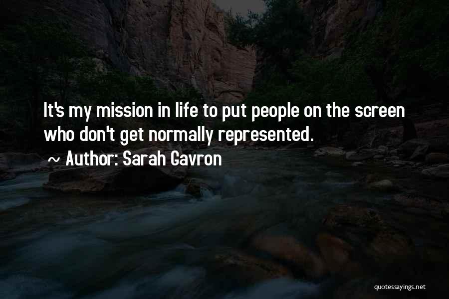 Sarah Gavron Quotes: It's My Mission In Life To Put People On The Screen Who Don't Get Normally Represented.