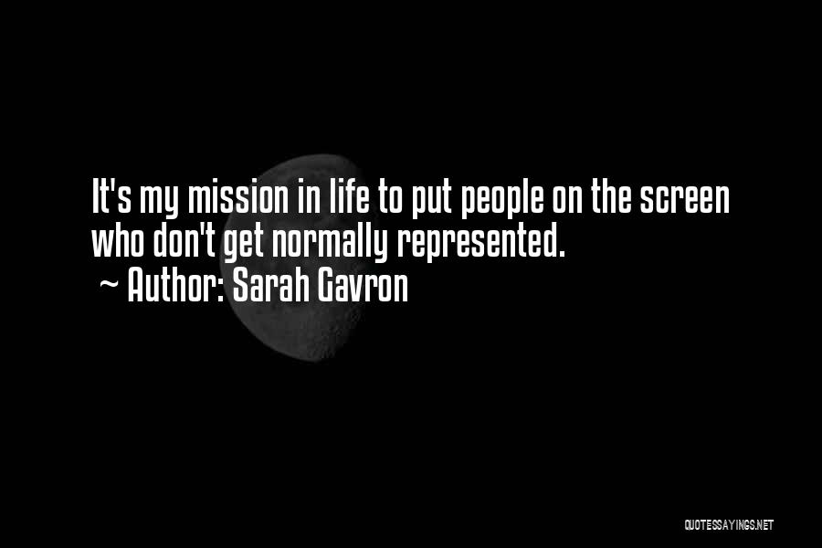 Sarah Gavron Quotes: It's My Mission In Life To Put People On The Screen Who Don't Get Normally Represented.
