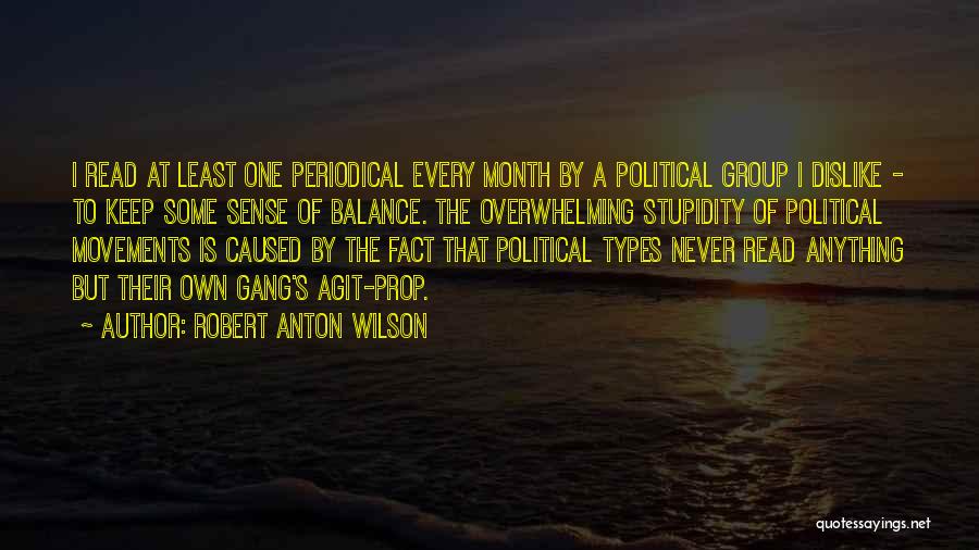 Robert Anton Wilson Quotes: I Read At Least One Periodical Every Month By A Political Group I Dislike - To Keep Some Sense Of