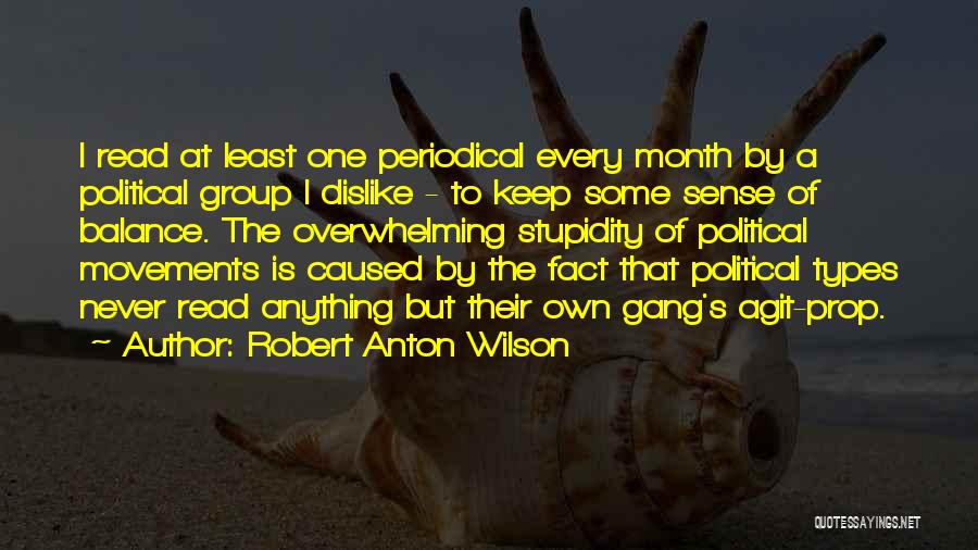 Robert Anton Wilson Quotes: I Read At Least One Periodical Every Month By A Political Group I Dislike - To Keep Some Sense Of