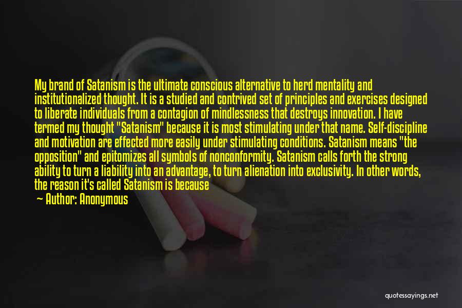 Anonymous Quotes: My Brand Of Satanism Is The Ultimate Conscious Alternative To Herd Mentality And Institutionalized Thought. It Is A Studied And