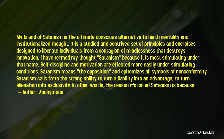 Anonymous Quotes: My Brand Of Satanism Is The Ultimate Conscious Alternative To Herd Mentality And Institutionalized Thought. It Is A Studied And