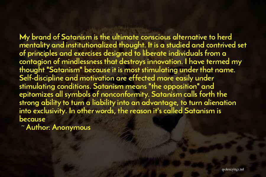 Anonymous Quotes: My Brand Of Satanism Is The Ultimate Conscious Alternative To Herd Mentality And Institutionalized Thought. It Is A Studied And