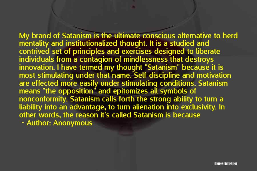 Anonymous Quotes: My Brand Of Satanism Is The Ultimate Conscious Alternative To Herd Mentality And Institutionalized Thought. It Is A Studied And