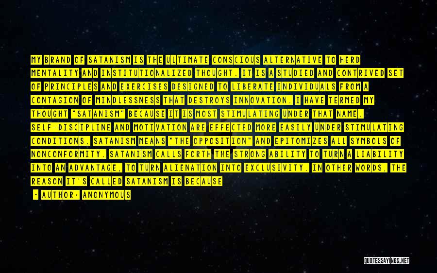 Anonymous Quotes: My Brand Of Satanism Is The Ultimate Conscious Alternative To Herd Mentality And Institutionalized Thought. It Is A Studied And