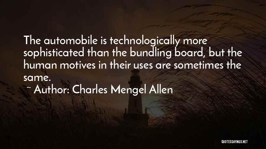 Charles Mengel Allen Quotes: The Automobile Is Technologically More Sophisticated Than The Bundling Board, But The Human Motives In Their Uses Are Sometimes The