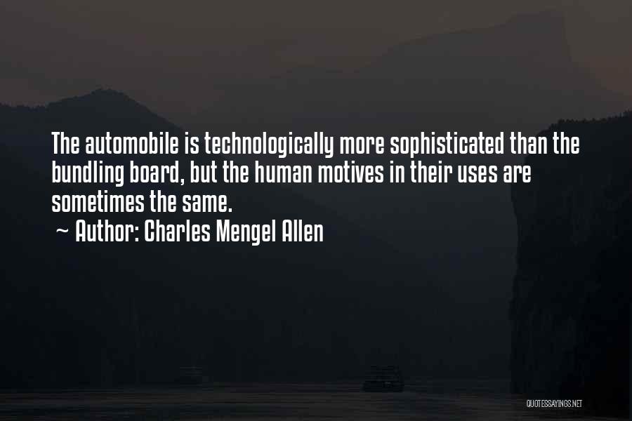 Charles Mengel Allen Quotes: The Automobile Is Technologically More Sophisticated Than The Bundling Board, But The Human Motives In Their Uses Are Sometimes The