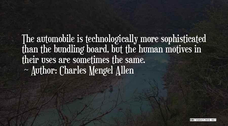 Charles Mengel Allen Quotes: The Automobile Is Technologically More Sophisticated Than The Bundling Board, But The Human Motives In Their Uses Are Sometimes The