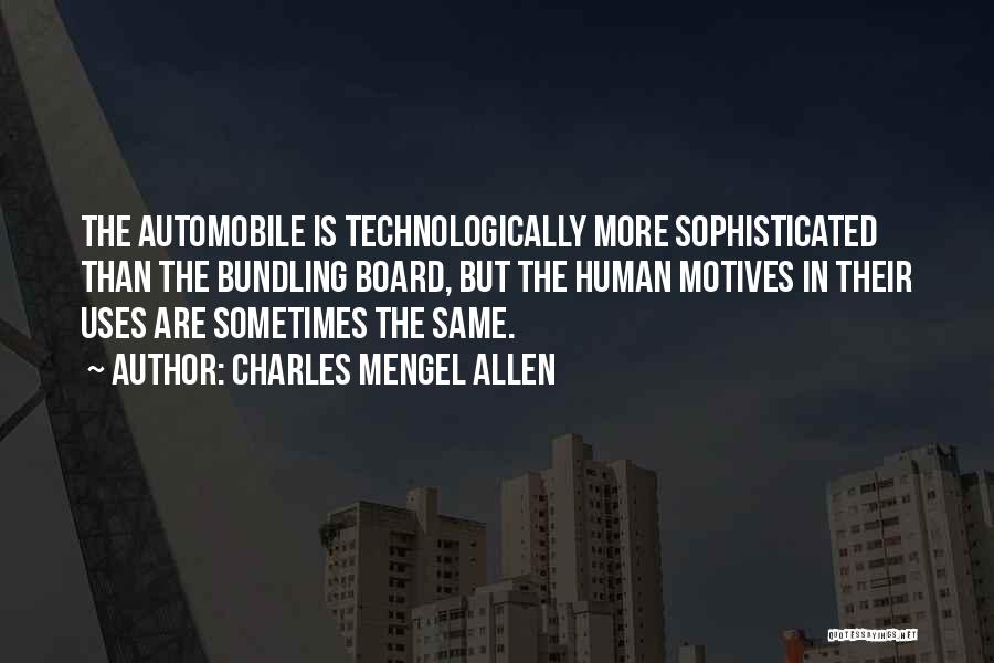 Charles Mengel Allen Quotes: The Automobile Is Technologically More Sophisticated Than The Bundling Board, But The Human Motives In Their Uses Are Sometimes The
