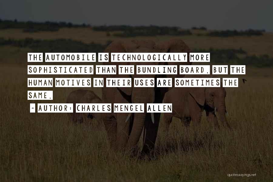 Charles Mengel Allen Quotes: The Automobile Is Technologically More Sophisticated Than The Bundling Board, But The Human Motives In Their Uses Are Sometimes The