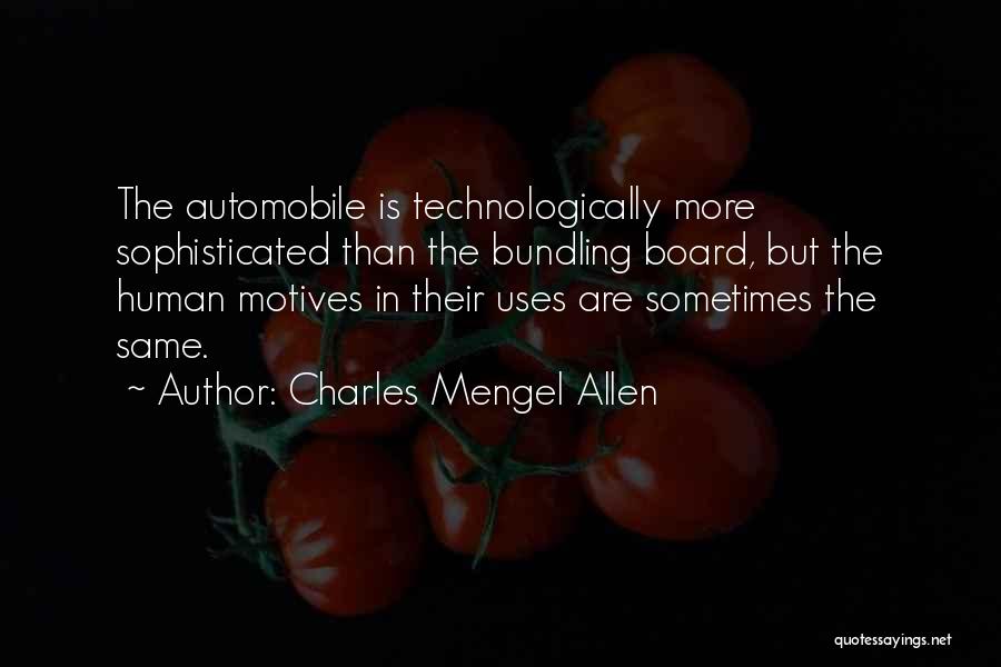 Charles Mengel Allen Quotes: The Automobile Is Technologically More Sophisticated Than The Bundling Board, But The Human Motives In Their Uses Are Sometimes The