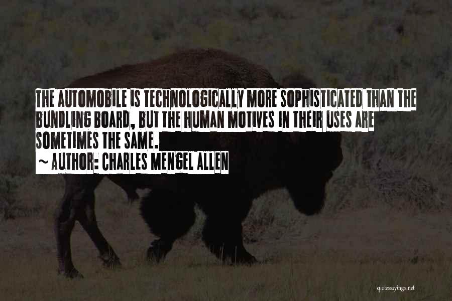 Charles Mengel Allen Quotes: The Automobile Is Technologically More Sophisticated Than The Bundling Board, But The Human Motives In Their Uses Are Sometimes The