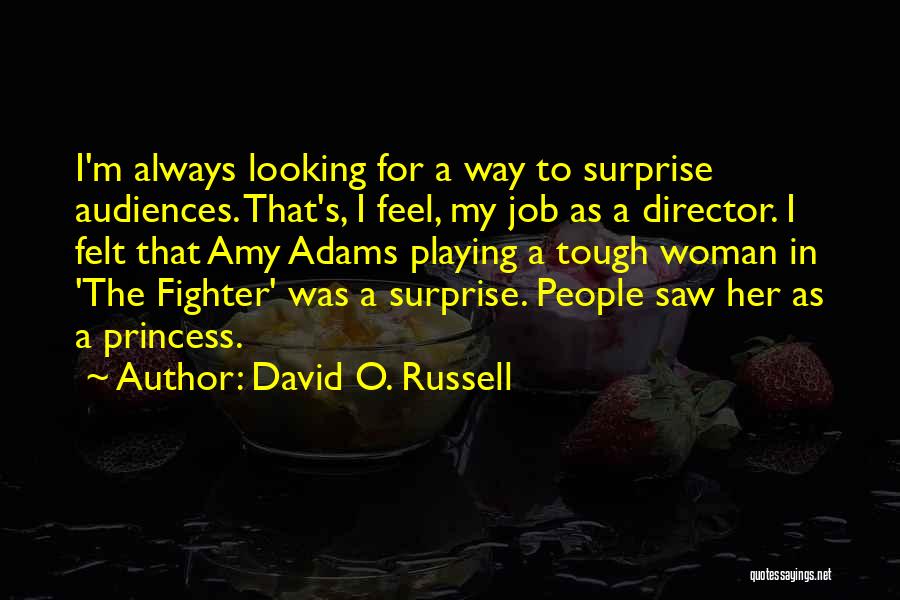 David O. Russell Quotes: I'm Always Looking For A Way To Surprise Audiences. That's, I Feel, My Job As A Director. I Felt That