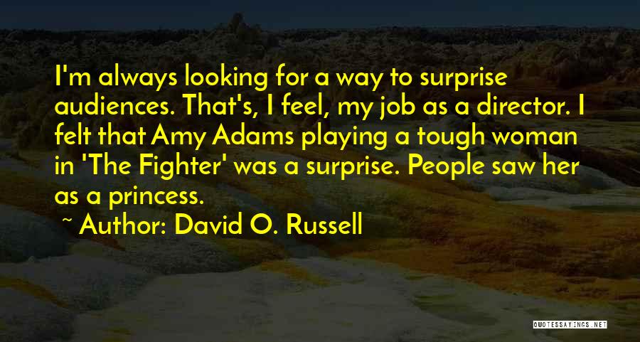 David O. Russell Quotes: I'm Always Looking For A Way To Surprise Audiences. That's, I Feel, My Job As A Director. I Felt That