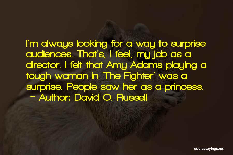 David O. Russell Quotes: I'm Always Looking For A Way To Surprise Audiences. That's, I Feel, My Job As A Director. I Felt That