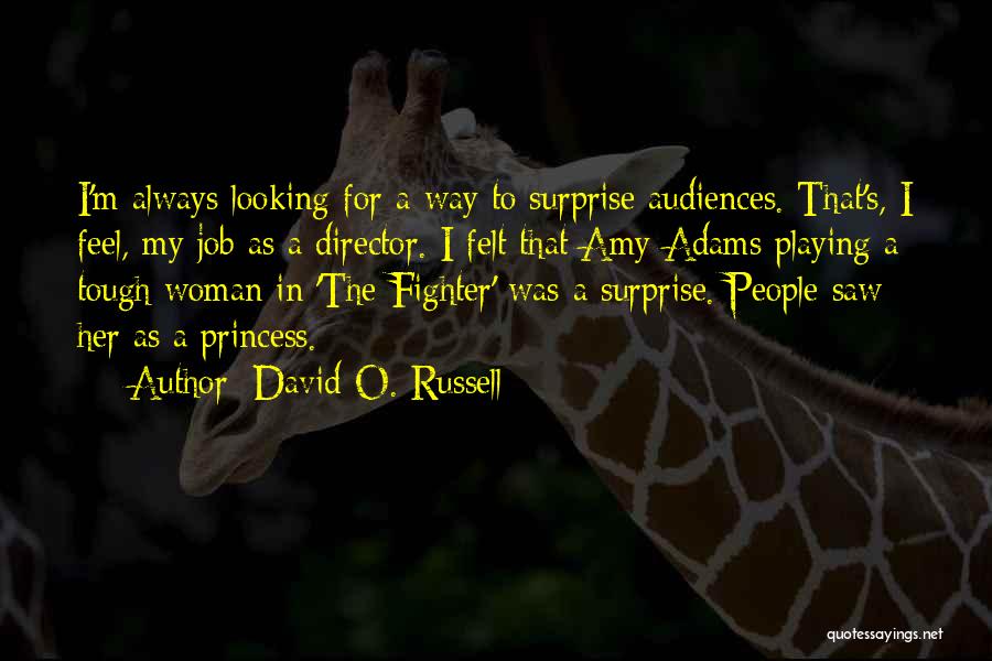 David O. Russell Quotes: I'm Always Looking For A Way To Surprise Audiences. That's, I Feel, My Job As A Director. I Felt That