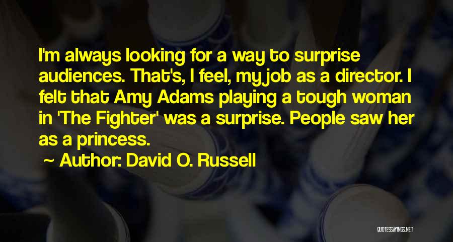 David O. Russell Quotes: I'm Always Looking For A Way To Surprise Audiences. That's, I Feel, My Job As A Director. I Felt That