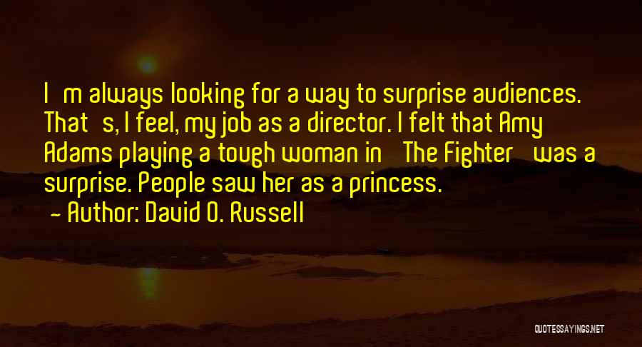 David O. Russell Quotes: I'm Always Looking For A Way To Surprise Audiences. That's, I Feel, My Job As A Director. I Felt That