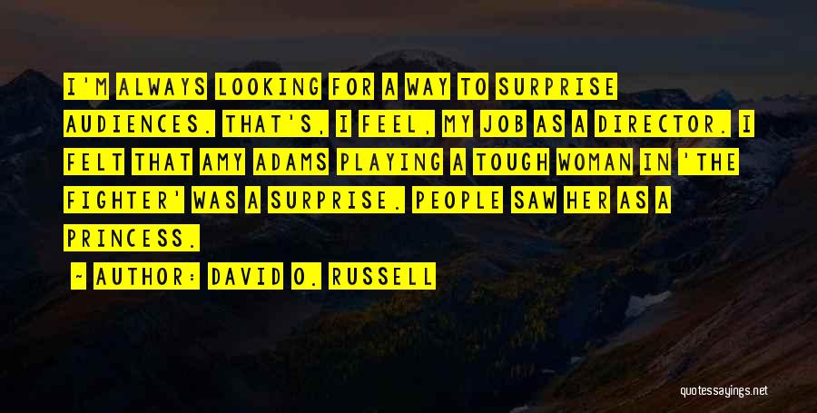 David O. Russell Quotes: I'm Always Looking For A Way To Surprise Audiences. That's, I Feel, My Job As A Director. I Felt That