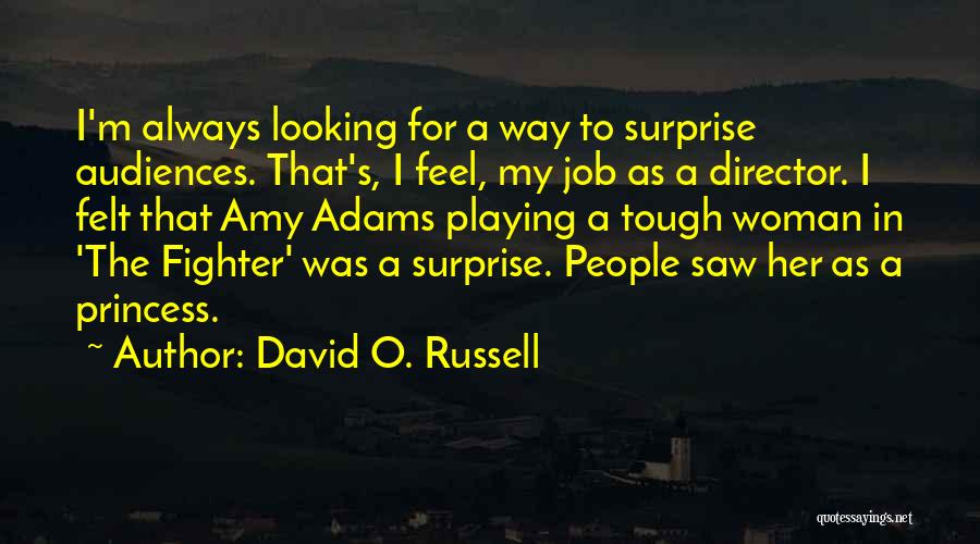 David O. Russell Quotes: I'm Always Looking For A Way To Surprise Audiences. That's, I Feel, My Job As A Director. I Felt That