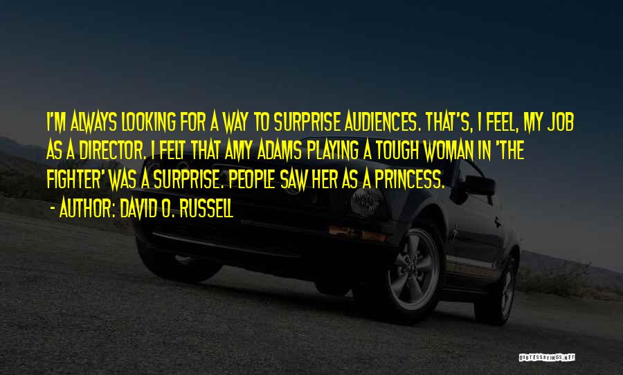 David O. Russell Quotes: I'm Always Looking For A Way To Surprise Audiences. That's, I Feel, My Job As A Director. I Felt That