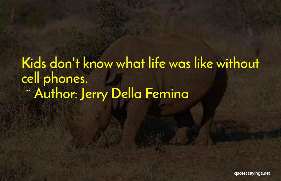 Jerry Della Femina Quotes: Kids Don't Know What Life Was Like Without Cell Phones.