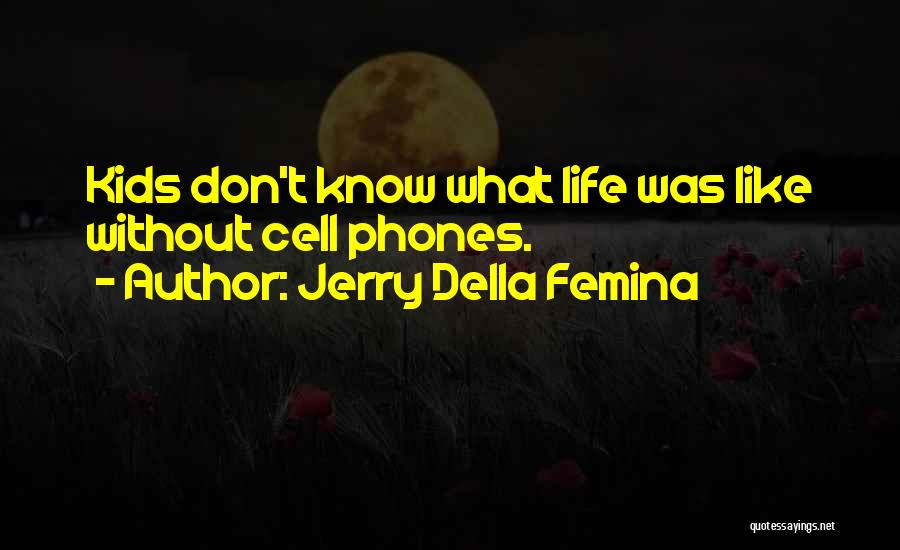 Jerry Della Femina Quotes: Kids Don't Know What Life Was Like Without Cell Phones.