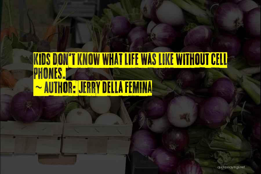 Jerry Della Femina Quotes: Kids Don't Know What Life Was Like Without Cell Phones.