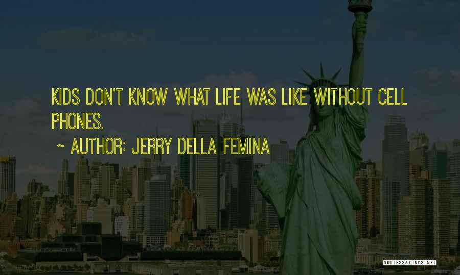 Jerry Della Femina Quotes: Kids Don't Know What Life Was Like Without Cell Phones.