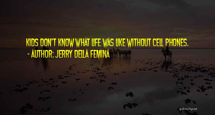 Jerry Della Femina Quotes: Kids Don't Know What Life Was Like Without Cell Phones.
