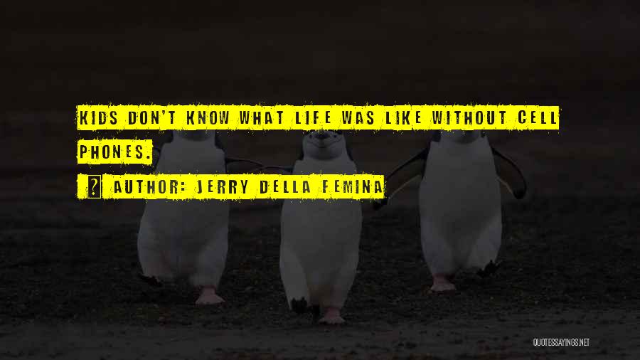 Jerry Della Femina Quotes: Kids Don't Know What Life Was Like Without Cell Phones.