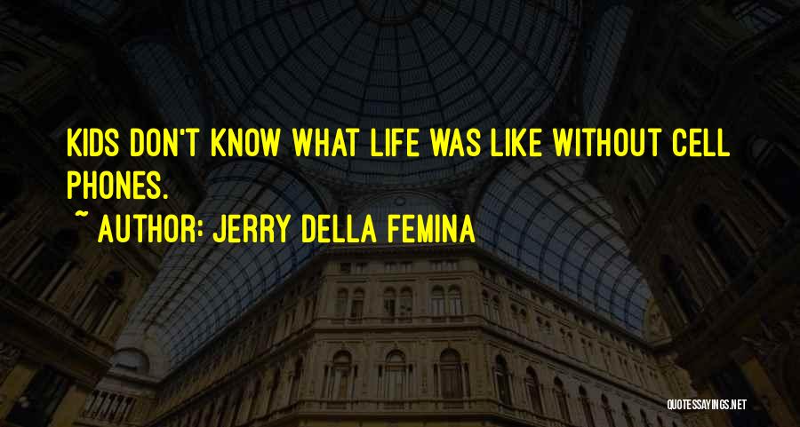 Jerry Della Femina Quotes: Kids Don't Know What Life Was Like Without Cell Phones.
