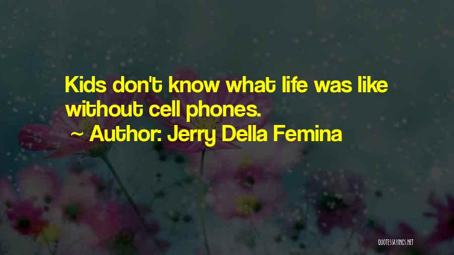 Jerry Della Femina Quotes: Kids Don't Know What Life Was Like Without Cell Phones.