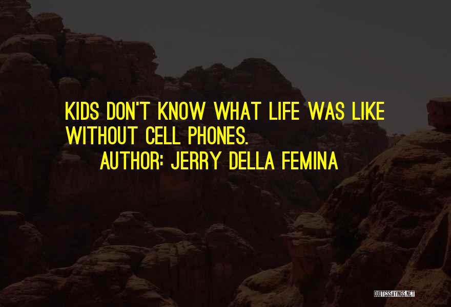 Jerry Della Femina Quotes: Kids Don't Know What Life Was Like Without Cell Phones.
