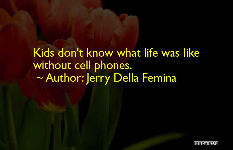 Jerry Della Femina Quotes: Kids Don't Know What Life Was Like Without Cell Phones.