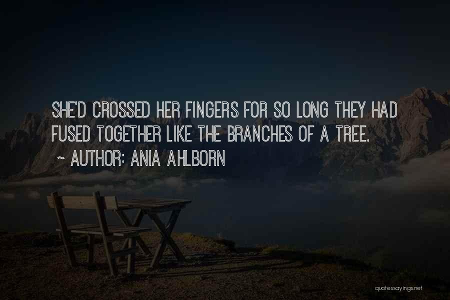 Ania Ahlborn Quotes: She'd Crossed Her Fingers For So Long They Had Fused Together Like The Branches Of A Tree.