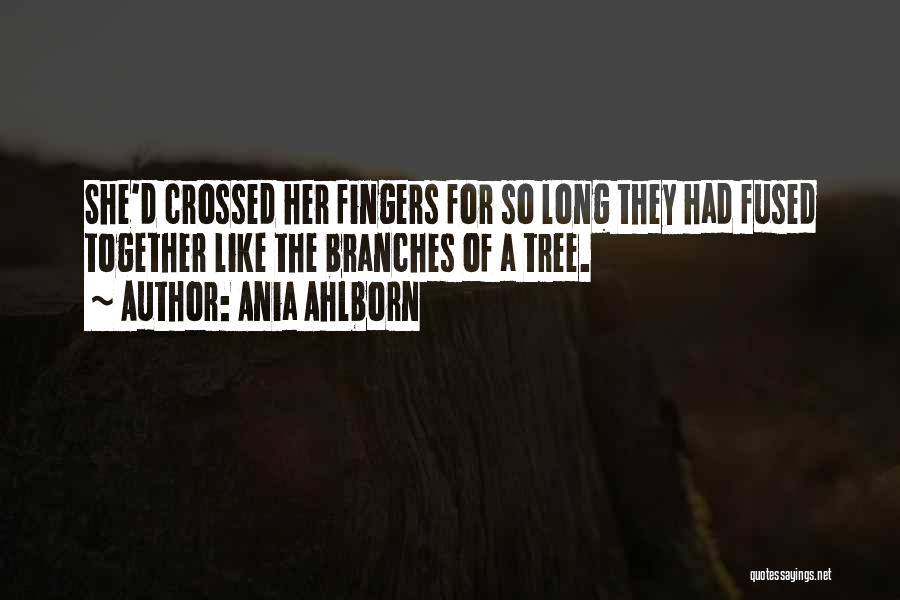 Ania Ahlborn Quotes: She'd Crossed Her Fingers For So Long They Had Fused Together Like The Branches Of A Tree.