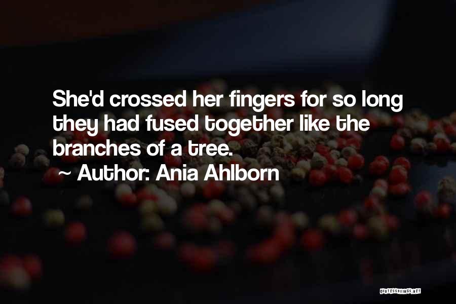 Ania Ahlborn Quotes: She'd Crossed Her Fingers For So Long They Had Fused Together Like The Branches Of A Tree.