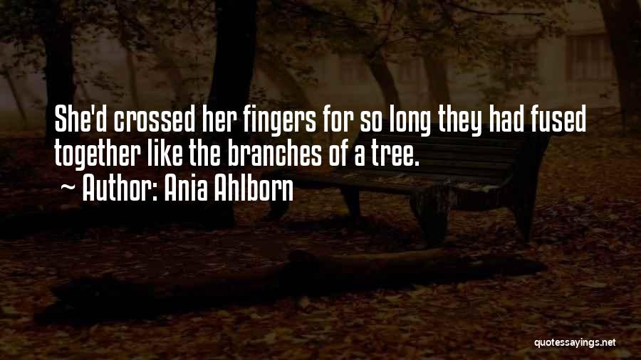 Ania Ahlborn Quotes: She'd Crossed Her Fingers For So Long They Had Fused Together Like The Branches Of A Tree.