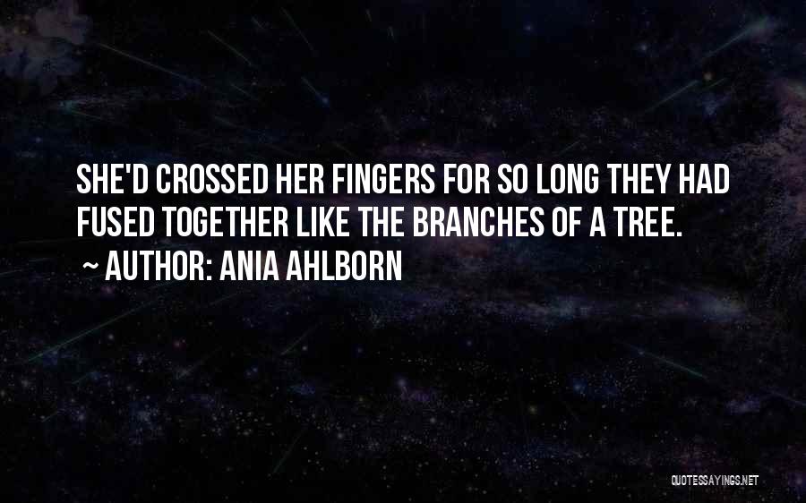 Ania Ahlborn Quotes: She'd Crossed Her Fingers For So Long They Had Fused Together Like The Branches Of A Tree.