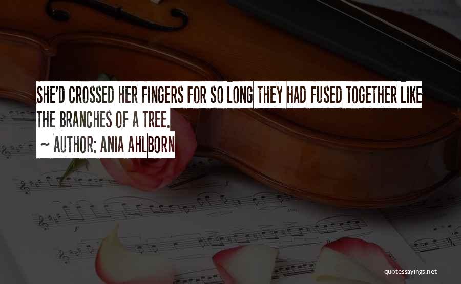 Ania Ahlborn Quotes: She'd Crossed Her Fingers For So Long They Had Fused Together Like The Branches Of A Tree.