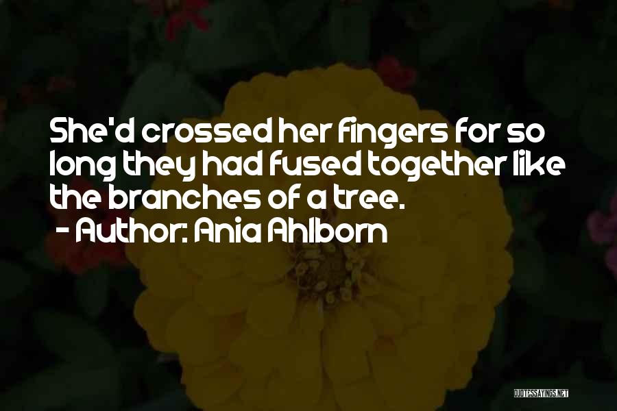 Ania Ahlborn Quotes: She'd Crossed Her Fingers For So Long They Had Fused Together Like The Branches Of A Tree.